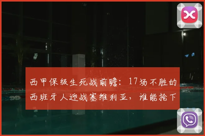 西甲保级生死战前瞻：17场不胜的西班牙人迎战塞维利亚，谁能抢下救命三分？