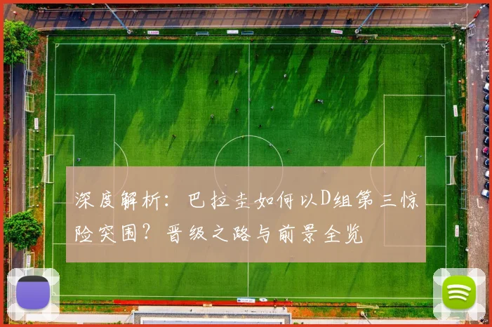 深度解析：巴拉圭如何以D组第三惊险突围？晋级之路与前景全览